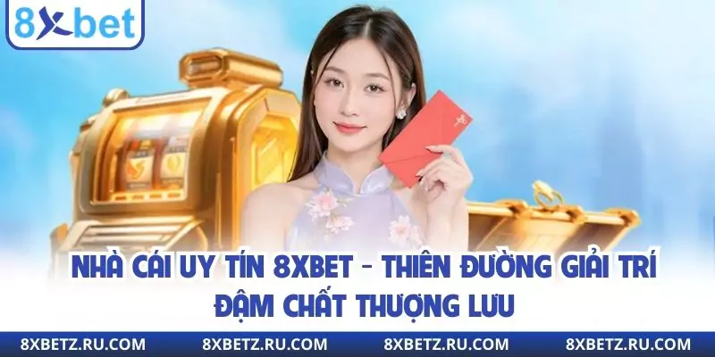 Nhà Cái Uy Tín 8xbet - Thiên Đường Giải Trí Đậm Chất Thượng Lưu