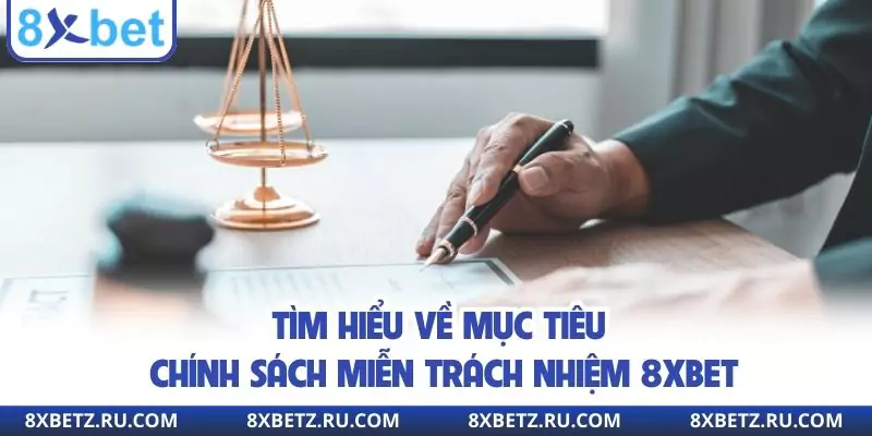 Tìm hiểu về mục tiêu chính sách miễn trách nhiệm 8xbet